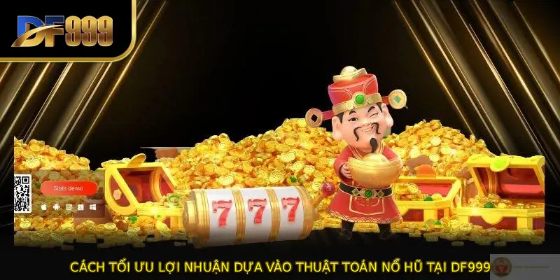 Cách tối ưu lợi nhuận dựa vào thuật toán nổ hũ tại DF999