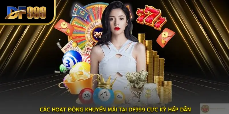 Các hoạt động khuyến mãi tại DF999 cực kỳ hấp dẫn