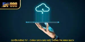 QUYỀN RIÊNG TƯ – Chính Sách Bảo Mật Thông Tin Minh Bạch