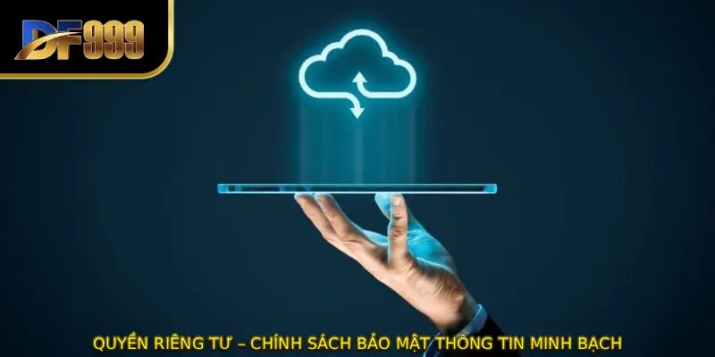 QUYỀN RIÊNG TƯ – Chính Sách Bảo Mật Thông Tin Minh Bạch