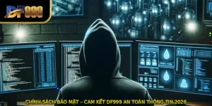 CHÍNH SÁCH BẢO MẬT – Cam Kết DF999 An Toàn Thông Tin 2026